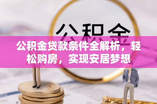长宁公积金贷款条件全解析，轻松购房，实现安居梦想